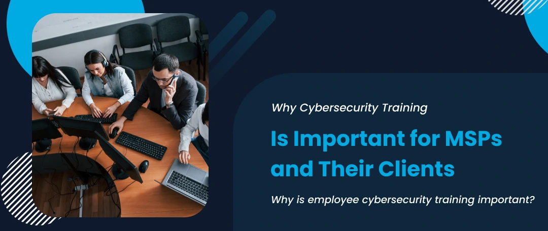 “MSP educating clients on the importance of cybersecurity training to prevent cyber threats”