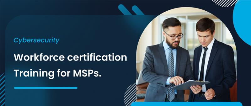 “MSPs reviewing cybersecurity workforce certification paths to upskill client teams”